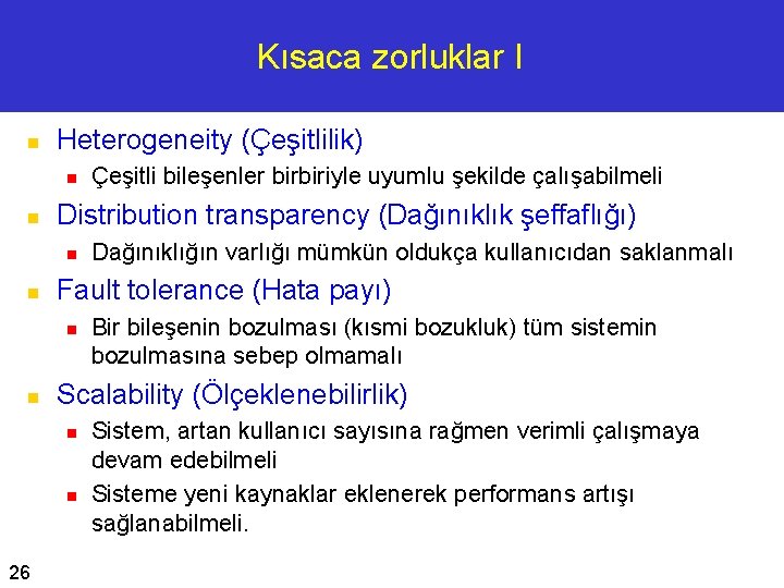 Kısaca zorluklar I n Heterogeneity (Çeşitlilik) n n Distribution transparency (Dağınıklık şeffaflığı) n n