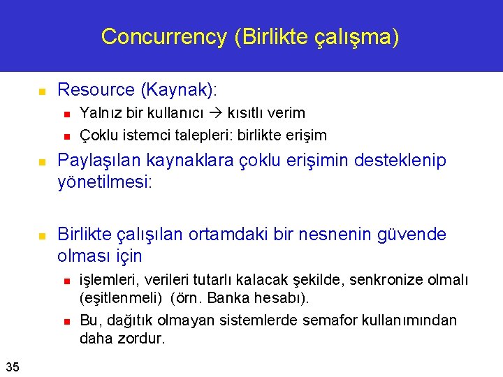 Concurrency (Birlikte çalışma) n Resource (Kaynak): n n Paylaşılan kaynaklara çoklu erişimin desteklenip yönetilmesi: