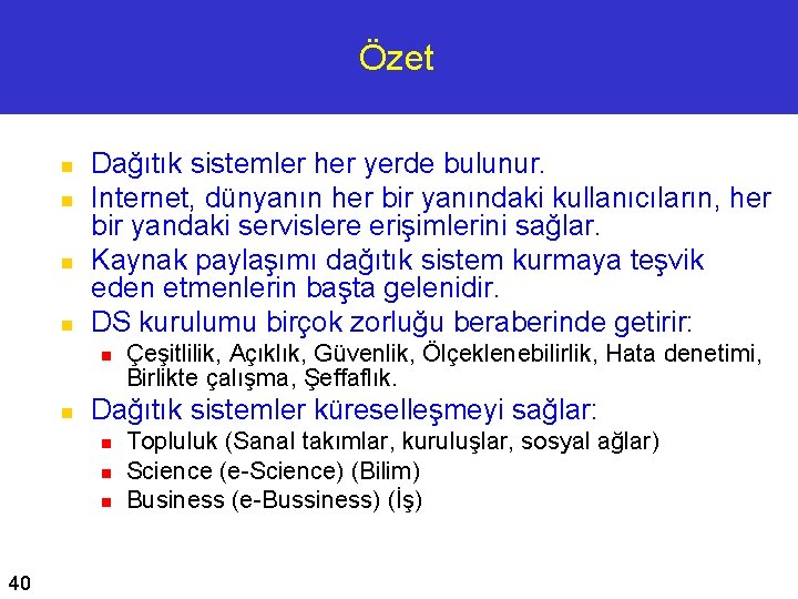 Özet n n Dağıtık sistemler her yerde bulunur. Internet, dünyanın her bir yanındaki kullanıcıların,