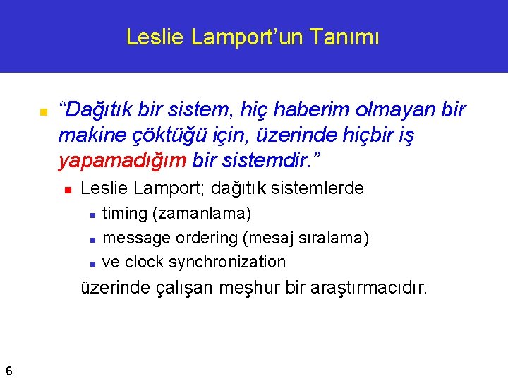 Leslie Lamport’un Tanımı n “Dağıtık bir sistem, hiç haberim olmayan bir makine çöktüğü için,