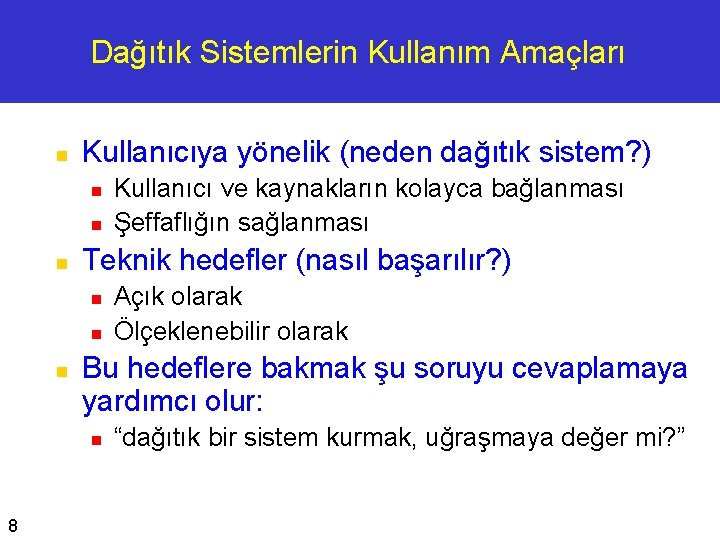 Dağıtık Sistemlerin Kullanım Amaçları n Kullanıcıya yönelik (neden dağıtık sistem? ) n n n