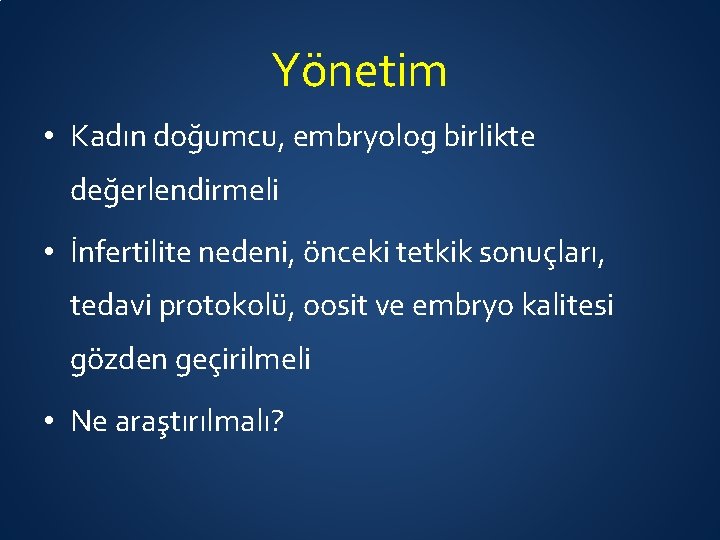 Yönetim • Kadın doğumcu, embryolog birlikte değerlendirmeli • İnfertilite nedeni, önceki tetkik sonuçları, tedavi