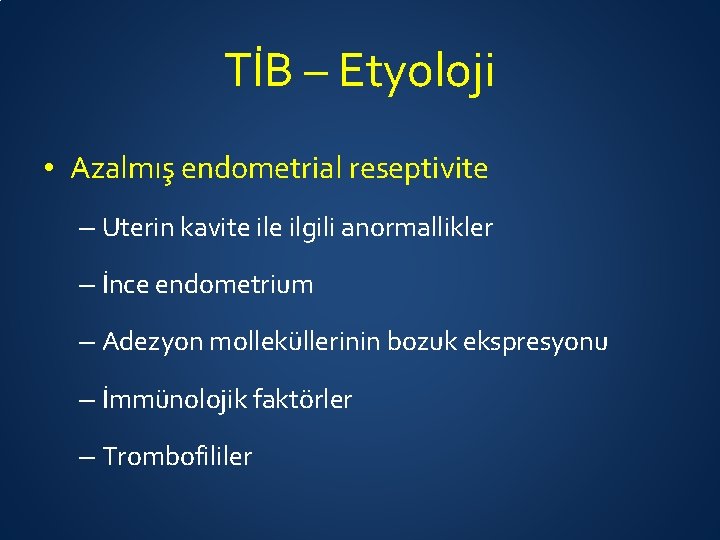 TİB – Etyoloji • Azalmış endometrial reseptivite – Uterin kavite ilgili anormallikler – İnce