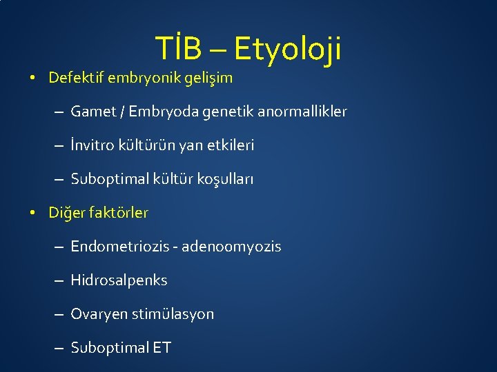 TİB – Etyoloji • Defektif embryonik gelişim – Gamet / Embryoda genetik anormallikler –