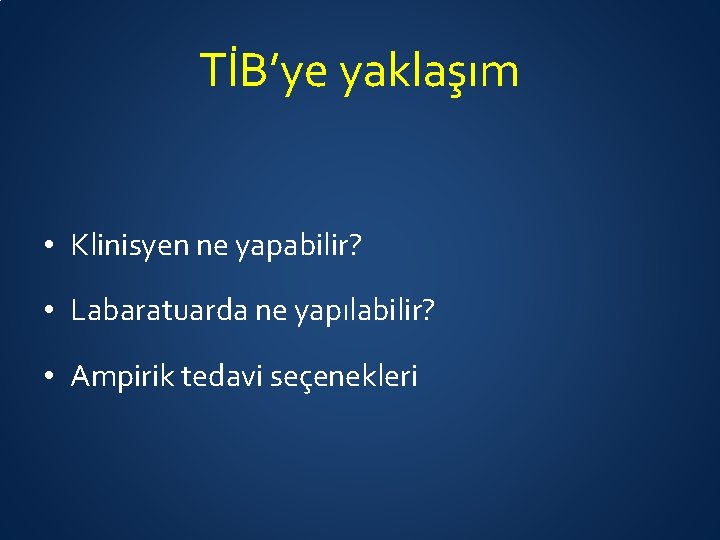 TİB’ye yaklaşım • Klinisyen ne yapabilir? • Labaratuarda ne yapılabilir? • Ampirik tedavi seçenekleri