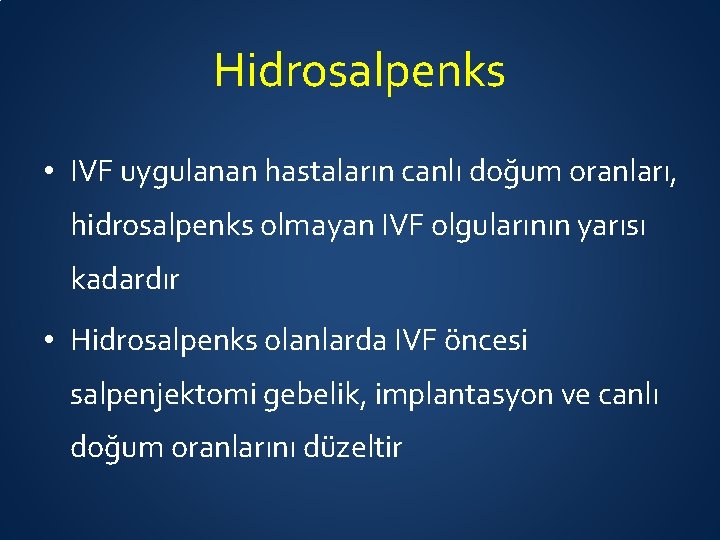 Hidrosalpenks • IVF uygulanan hastaların canlı doğum oranları, hidrosalpenks olmayan IVF olgularının yarısı kadardır