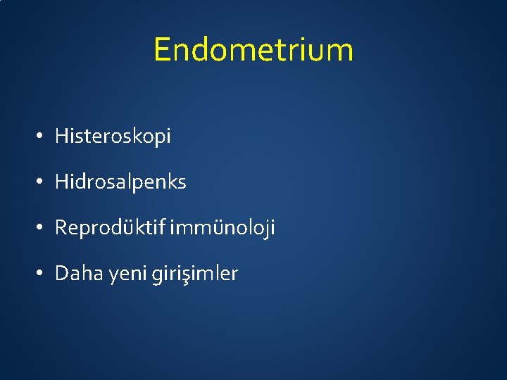 Endometrium • Histeroskopi • Hidrosalpenks • Reprodüktif immünoloji • Daha yeni girişimler 