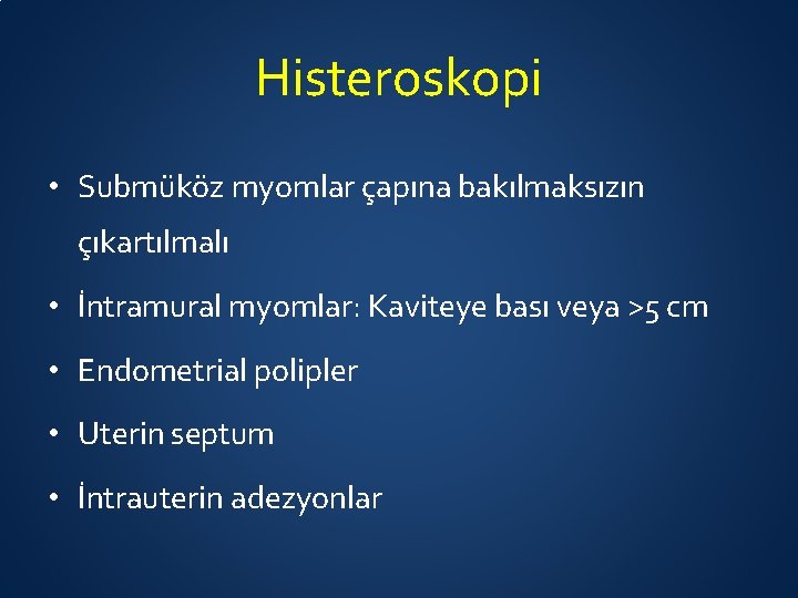 Histeroskopi • Submüköz myomlar çapına bakılmaksızın çıkartılmalı • İntramural myomlar: Kaviteye bası veya >5