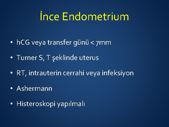 İnce Endometrium • h. CG veya transfer günü < 7 mm • Turner S,