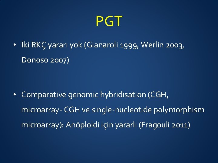PGT • İki RKÇ yararı yok (Gianaroli 1999, Werlin 2003, Donoso 2007) • Comparative