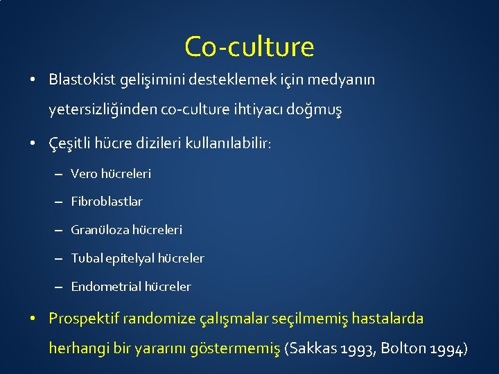 Co-culture • Blastokist gelişimini desteklemek için medyanın yetersizliğinden co-culture ihtiyacı doğmuş • Çeşitli hücre