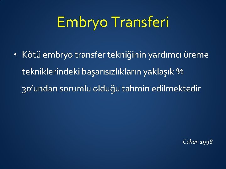 Embryo Transferi • Kötü embryo transfer tekniğinin yardımcı üreme tekniklerindeki başarısızlıkların yaklaşık % 30’undan