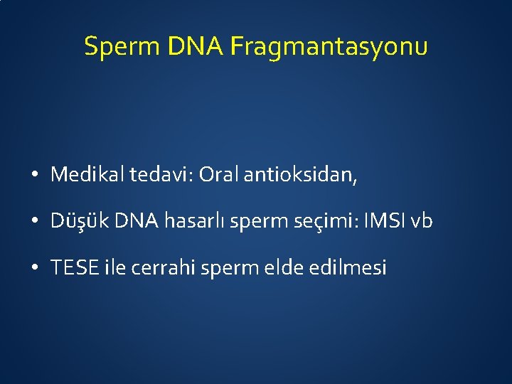 Sperm DNA Fragmantasyonu • Medikal tedavi: Oral antioksidan, • Düşük DNA hasarlı sperm seçimi: