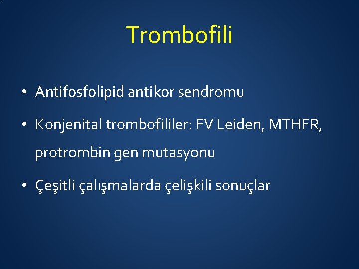 Trombofili • Antifosfolipid antikor sendromu • Konjenital trombofililer: FV Leiden, MTHFR, protrombin gen mutasyonu