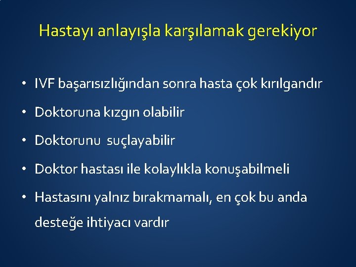 Hastayı anlayışla karşılamak gerekiyor • IVF başarısızlığından sonra hasta çok kırılgandır • Doktoruna kızgın