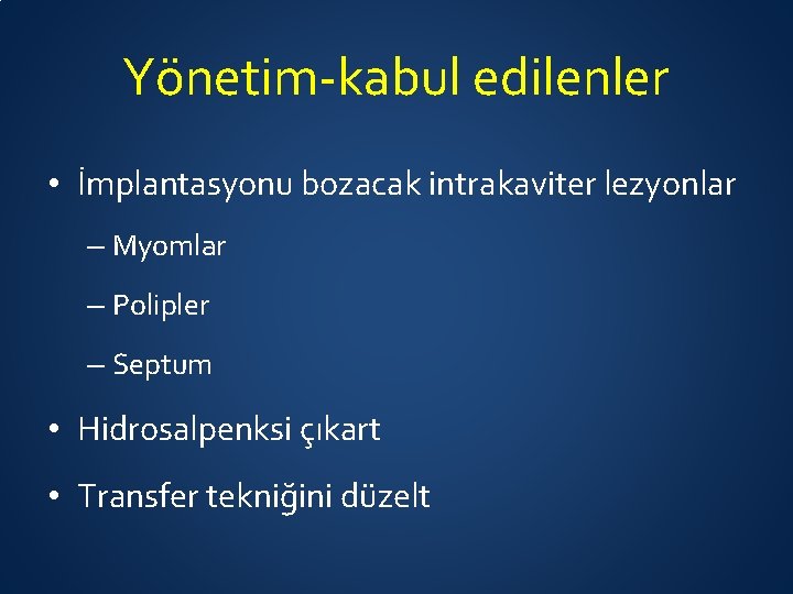 Yönetim-kabul edilenler • İmplantasyonu bozacak intrakaviter lezyonlar – Myomlar – Polipler – Septum •