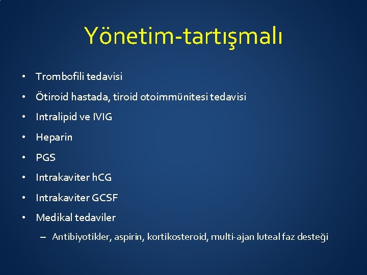 Yönetim-tartışmalı • Trombofili tedavisi • Ötiroid hastada, tiroid otoimmünitesi tedavisi • Intralipid ve IVIG