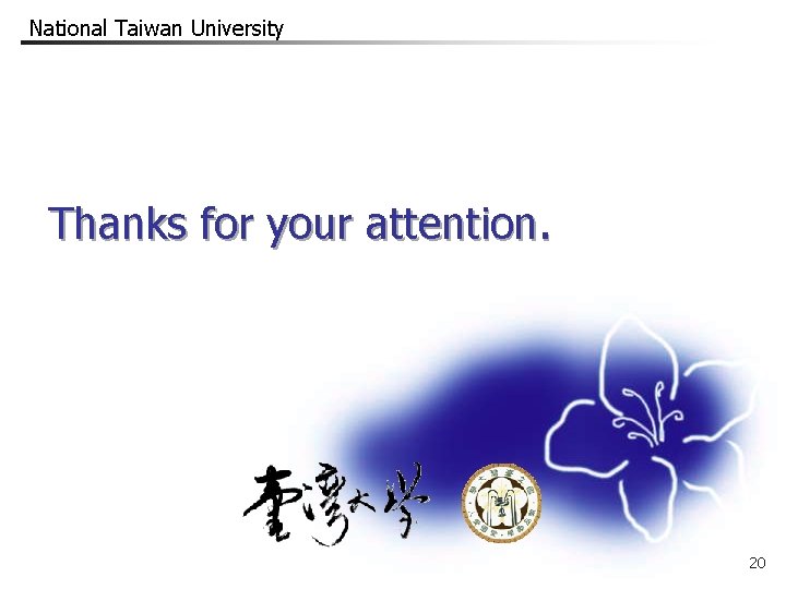 National Taiwan University Thanks for your attention. 20 