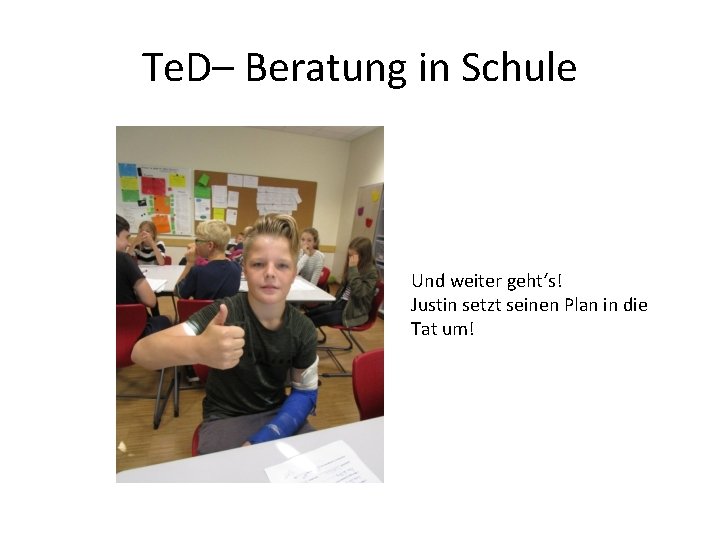 Te. D– Beratung in Schule Und weiter geht‘s! Justin setzt seinen Plan in die