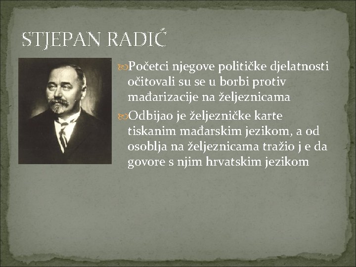 STJEPAN RADIĆ Početci njegove političke djelatnosti očitovali su se u borbi protiv mađarizacije na