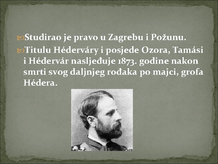  Studirao je pravo u Zagrebu i Požunu. Titulu Héderváry i posjede Ozora, Tamási