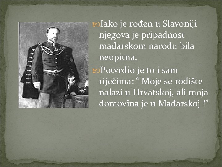  Iako je rođen u Slavoniji njegova je pripadnost mađarskom narodu bila neupitna. Potvrdio