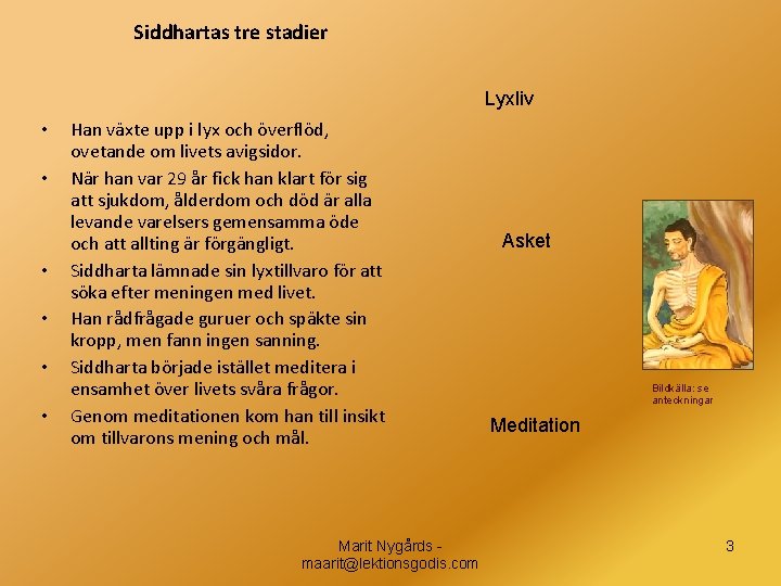 Siddhartas tre stadier Lyxliv • • • Han växte upp i lyx och överflöd,