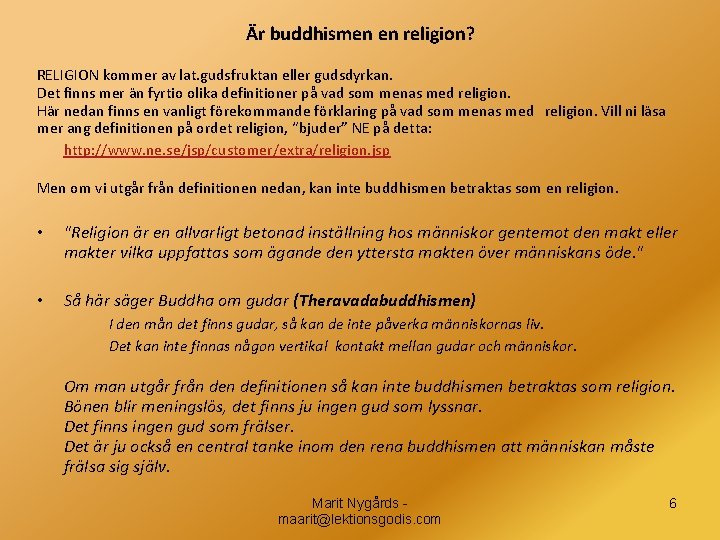 Är buddhismen en religion? RELIGION kommer av lat. gudsfruktan eller gudsdyrkan. Det finns mer