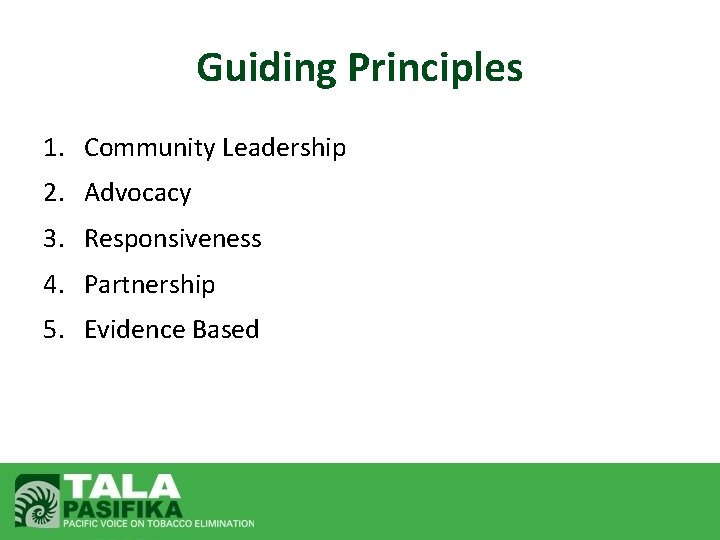 Guiding Principles 1. Community Leadership 2. Advocacy 3. Responsiveness 4. Partnership 5. Evidence Based