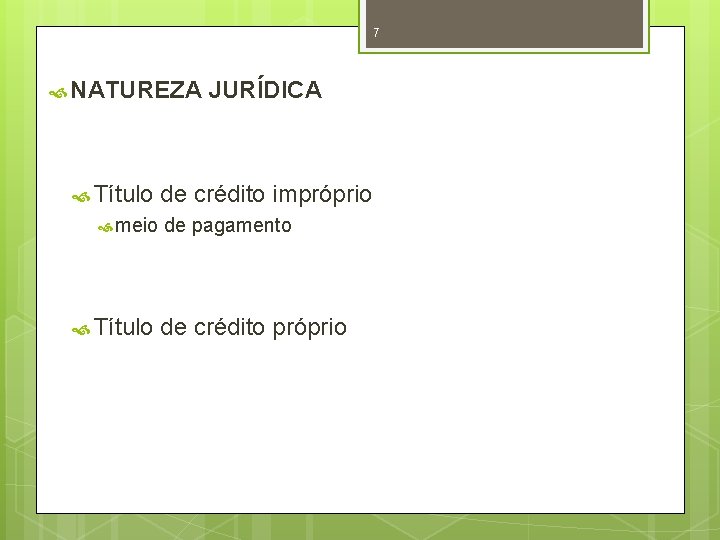 7 NATUREZA Título meio Título JURÍDICA de crédito impróprio de pagamento de crédito próprio