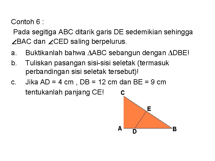 Contoh 6 : Pada segitiga ABC ditarik garis DE sedemikian sehingga ∠BAC dan ∠CED