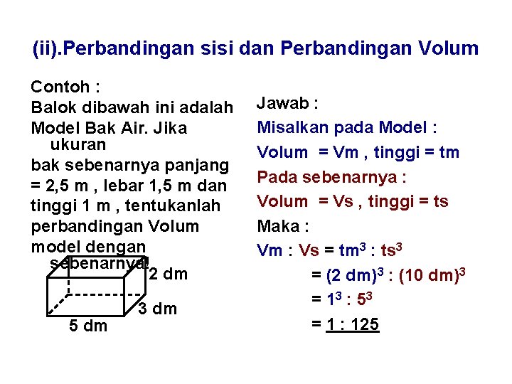(ii). Perbandingan sisi dan Perbandingan Volum Contoh : Balok dibawah ini adalah Model Bak