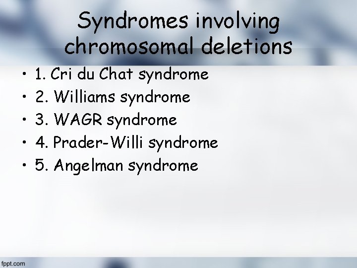 Syndromes involving chromosomal deletions • • • 1. Cri du Chat syndrome 2. Williams