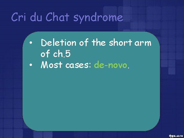 Cri du Chat syndrome • Deletion of the short arm of ch. 5 •
