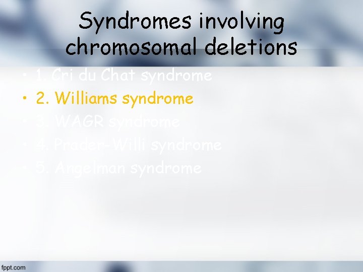 Syndromes involving chromosomal deletions • • • 1. Cri du Chat syndrome 2. Williams