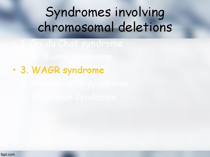 Syndromes involving chromosomal deletions • • • 1. Cri du Chat syndrome 2. Williams