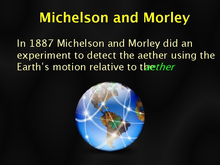 Michelson and Morley In 1887 Michelson and Morley did an experiment to detect the