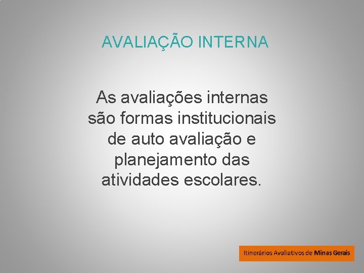 AVALIAÇÃO INTERNA As avaliações internas são formas institucionais de auto avaliação e planejamento das