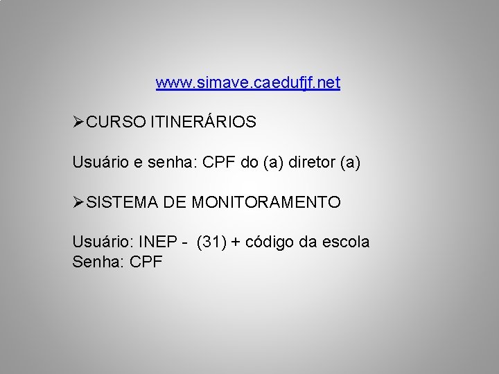 www. simave. caedufjf. net ØCURSO ITINERÁRIOS Usuário e senha: CPF do (a) diretor (a)