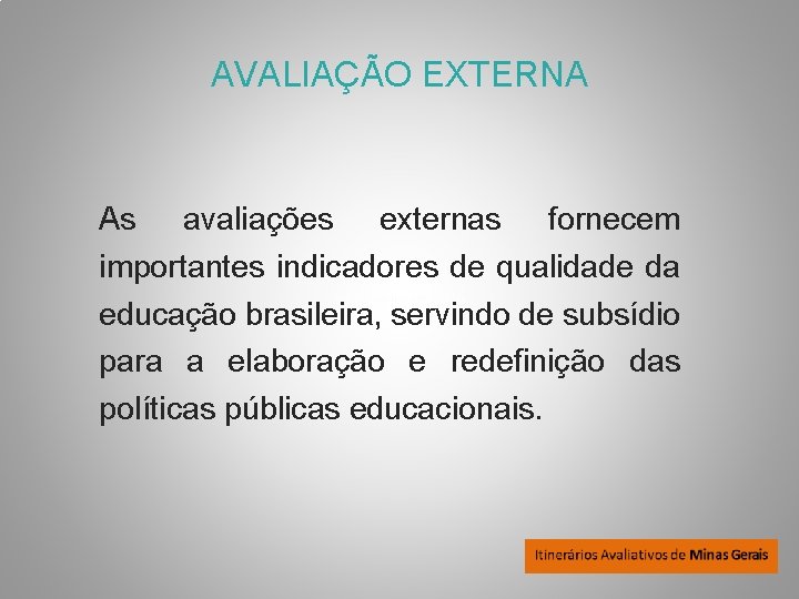 AVALIAÇÃO EXTERNA As avaliações externas fornecem importantes indicadores de qualidade da educação brasileira, servindo