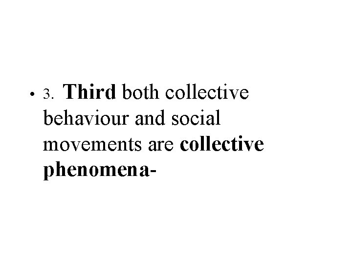  • 3. Third both collective behaviour and social movements are collective phenomena- 