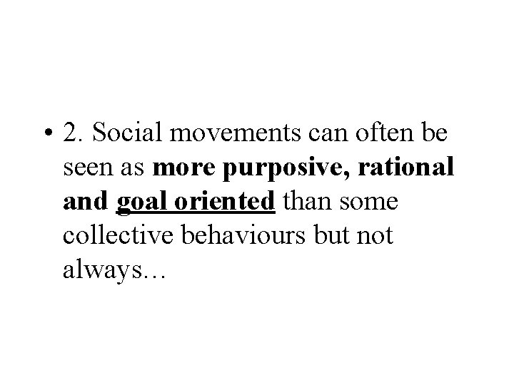  • 2. Social movements can often be seen as more purposive, rational and