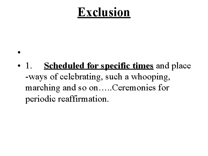 Exclusion • • 1. Scheduled for specific times and place -ways of celebrating, such