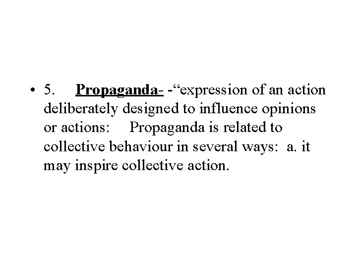  • 5. Propaganda- -“expression of an action deliberately designed to influence opinions or