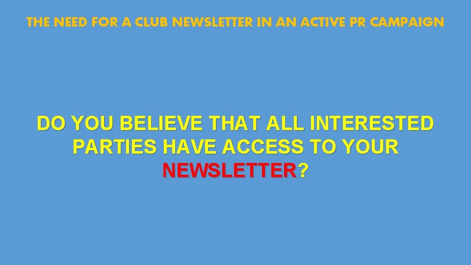 THE NEED FOR A CLUB NEWSLETTER IN AN ACTIVE PR CAMPAIGN DO YOU BELIEVE