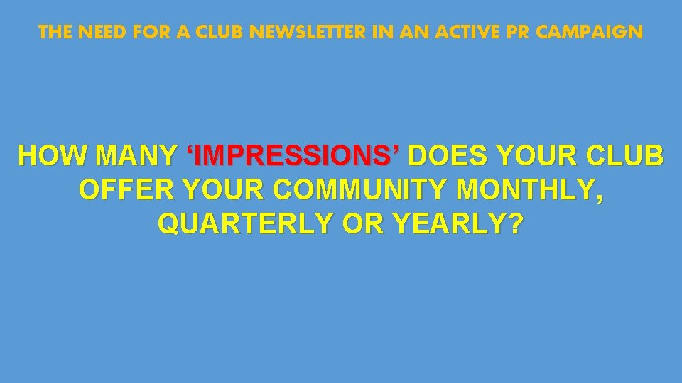 THE NEED FOR A CLUB NEWSLETTER IN AN ACTIVE PR CAMPAIGN HOW MANY ‘IMPRESSIONS’