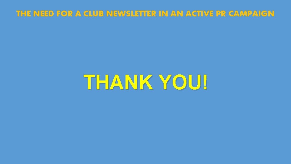THE NEED FOR A CLUB NEWSLETTER IN AN ACTIVE PR CAMPAIGN THANK YOU! 