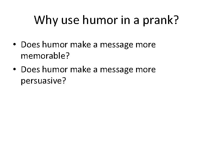 Why use humor in a prank? • Does humor make a message more memorable?