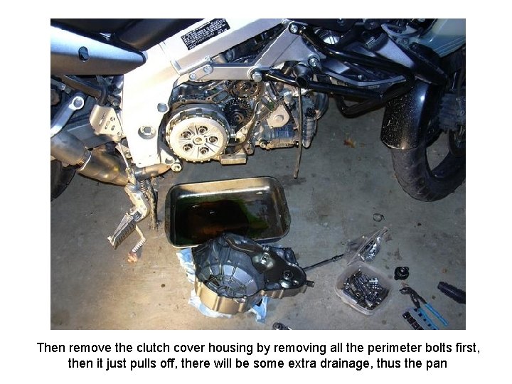 Then remove the clutch cover housing by removing all the perimeter bolts first, then