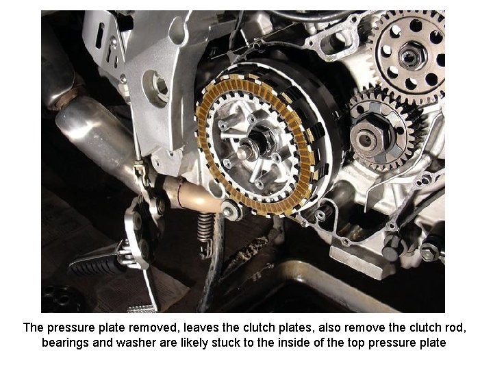 The pressure plate removed, leaves the clutch plates, also remove the clutch rod, bearings